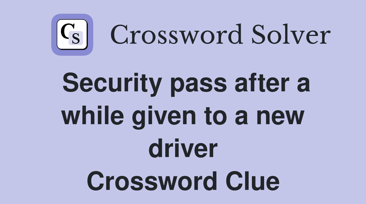 Security pass after a while given to a new driver Crossword Clue Answers Crossword Solver